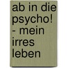 Ab in die Psycho! - mein irres Leben by Albert Ahrens