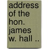Address of the Hon. James W. Hall .. by James Walter Wall