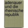 Adenauer Und Die Rheinische Republik door Henning Köhler