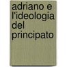 Adriano E L'Ideologia Del Principato by Alessandro Galimberti