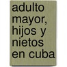 Adulto mayor, hijos y nietos en Cuba by Esperanza Hernández Pérez