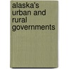 Alaska's Urban and Rural Governments by Thomas A. Morehouse