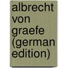 Albrecht Von Graefe (German Edition) door Hirschberg Julius