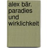 Alex Bär. Paradies und Wirklichkeit door Peter H. Feist