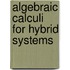 Algebraic Calculi for Hybrid Systems