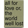 All for Love Or, the World Well Lost by John Dryden