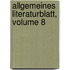 Allgemeines Literaturblatt, Volume 8