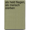 Als Held fliegen, als Mensch sterben by Marko Zelger