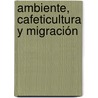 Ambiente, cafeticultura y migración door Sergio Moctezuma Pérez