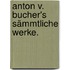 Anton v. Bucher's sämmtliche Werke.