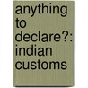 Anything to Declare?: Indian Customs door Central Board Of Excise And Customs