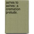 Ashes to ashes: a Cremation prelude.