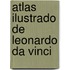 Atlas Ilustrado de Leonardo Da Vinci