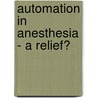 Automation in Anesthesia - A Relief? door Annejet P. Meijler