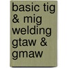 Basic Tig & Mig Welding  Gtaw & Gmaw by Ivan H. Griffin