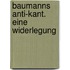 Baumanns Anti-Kant. Eine Widerlegung