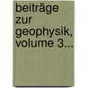 Beiträge Zur Geophysik, Volume 3... by Georg Karl Cornelius Gerland