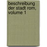 Beschreibung Der Stadt Rom, Volume 1 door Ernst Zacharias Platner