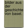 Bilder aus der Geschichte von Basel. by Abel Burckhardt