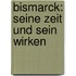 Bismarck: Seine Zeit Und Sein Wirken