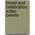 Blood And Celebration: Aztec Beliefs