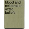 Blood And Celebration: Aztec Beliefs by Heidi Moore