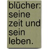 Blücher: Seine Zeit und sein Leben. by Johannes Scherr