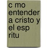 C Mo Entender A Cristo Y El Esp Ritu by Wayne Grudem