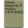 Classe Moyenne À Mexico (1970-2000) door Ricardo López Santillán