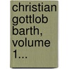 Christian Gottlob Barth, Volume 1... by Karl Werner