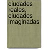 Ciudades reales, ciudades imaginadas door Glenda Yanes Ordiales