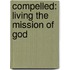 Compelled: Living the Mission of God