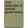 Cost Reduction In Central Government by Great Britain: Parliament: House of Commons: Committee of Public Accounts