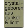 Crystal - geboren aus Dunkel & Licht door A.T. Legrand