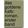 Das Goldene Kalb: Roman, Erster band by Rudolf Von Gottschall