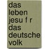 Das Leben Jesu F R Das Deutsche Volk