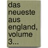 Das Neueste Aus England, Volume 3...