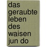 Das geraubte Leben des Waisen Jun Do door Adam Johnson