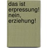 Das ist Erpressung! Nein, Erziehung! door Tobias Faix