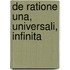 De Ratione Una, Universali, Infinita