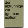Der Abtrünnige Zar (German Edition) door Hauptmann Carl