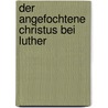 Der Angefochtene Christus Bei Luther door Erich Vogelsang
