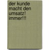 Der Kunde Macht Den Umsatz! Immer!!! by Thomas Reich