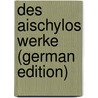 Des Aischylos Werke (German Edition) by Thomas George Aeschylus