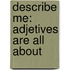 Describe Me: Adjetives Are All about