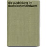 Die Ausbildung im Dachdeckerhandwerk door Ralf Metzinger