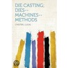 Die Casting; Dies--machines--methods door Chester L. Lucas