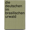 Die Deutschen im brasilischen Urwald by Zoller