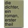 Die Dichter, ein Roman, Erster Theil door Franz Horn