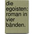 Die Egoisten: Roman in vier Bänden.